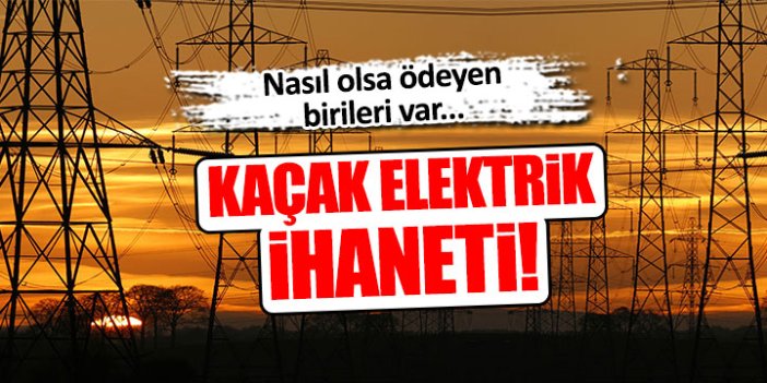 Doğuda kaçak elektrik kullanımı artıyor!
