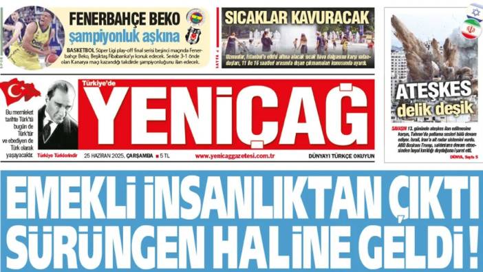 Yeniçağ Gazetesi: Emekli insanlıktan çıktı sürüngen haline geldi!