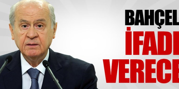 Bahçeli ifade vermeye gidecek