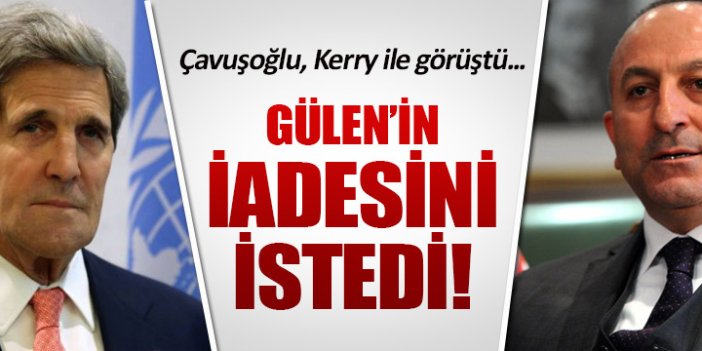 Çavuşoğlu, Kerry'den Gülen'in iadesini istedi
