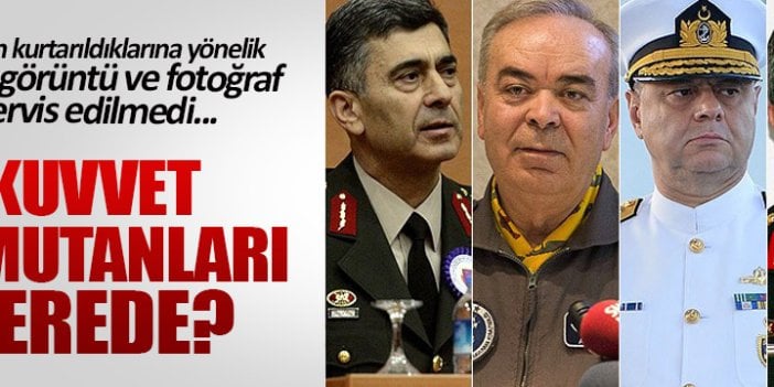 Kurtarılan kuvvet komutanları nerede?