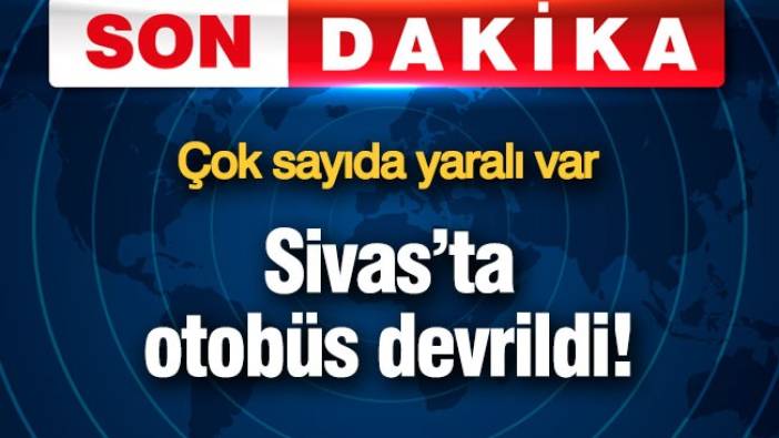 Sivas'ta otobüs devrildi! Çok sayıda yaralı var