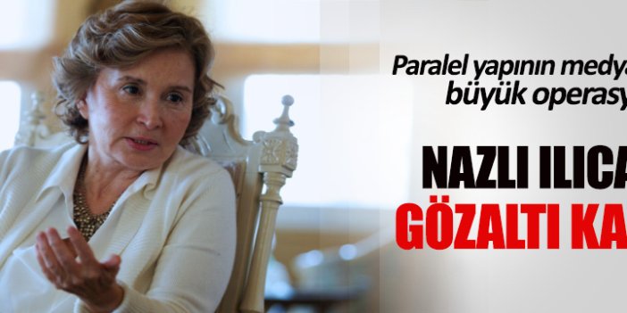 Nazlı Ilıcak'a gözaltı kararı