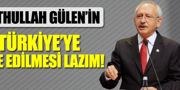 Kılıçdaroğlu: Fetullah Gülen'in kesinlikle Türkiye'ye iade edilmesi lazım