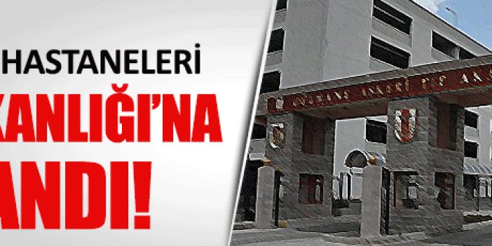 GATA ve asker hastaneleri Sağlık Bakanlığına devredildi