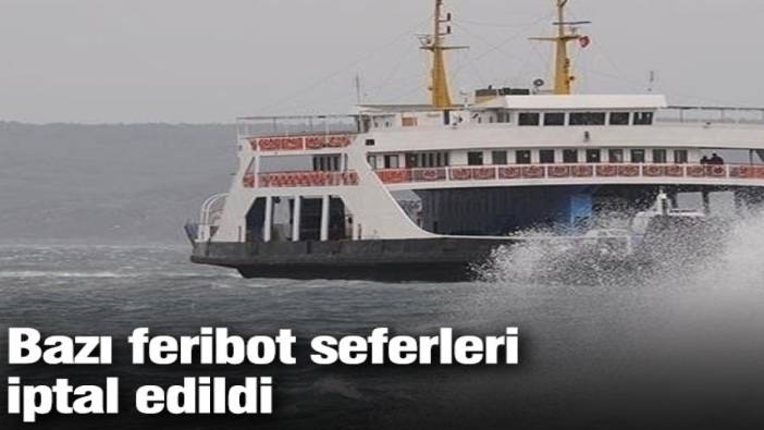 Bazı feribot seferleri iptal edildi
