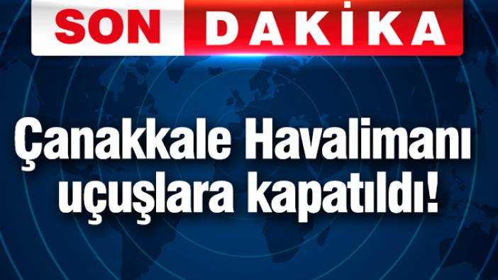 Çanakkale Havalimanı uçuşlara kapatıldı!