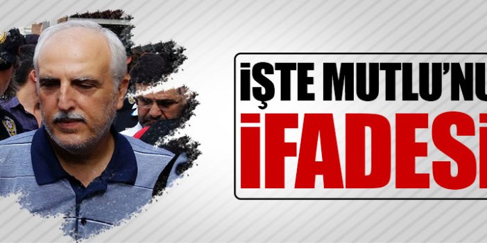 Hüseyin Avni Mutlu’nun ifadesi