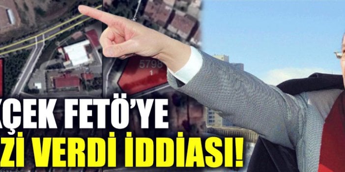 Gökçek, FETÖ'ye arazi verdi iddiası!