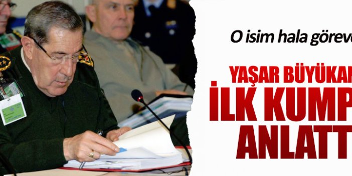 Yaşar Büyükanıt'a ilk kumpası anlattı!