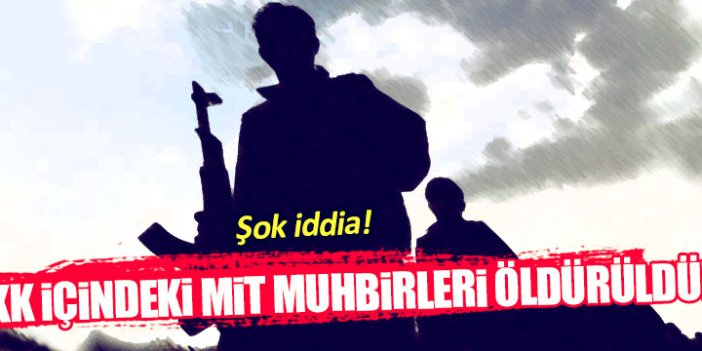 PKK içindeki MİT muhbirleri öldürüldü mü?