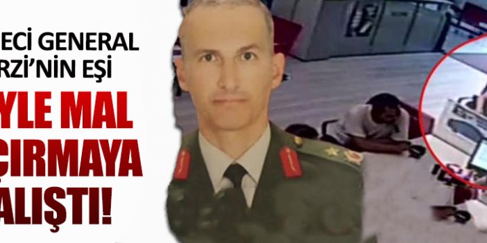 Darbeci generalin eşi mal kaçırmak isterken yakalandı