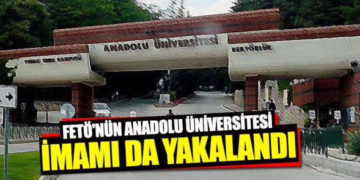 FETÖ'nün Anadolu Üniversitesi imamı da yakalandı