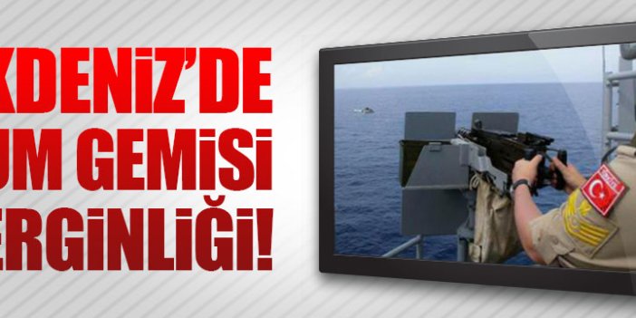 Akdeniz'de Rum gemisi gerginliği