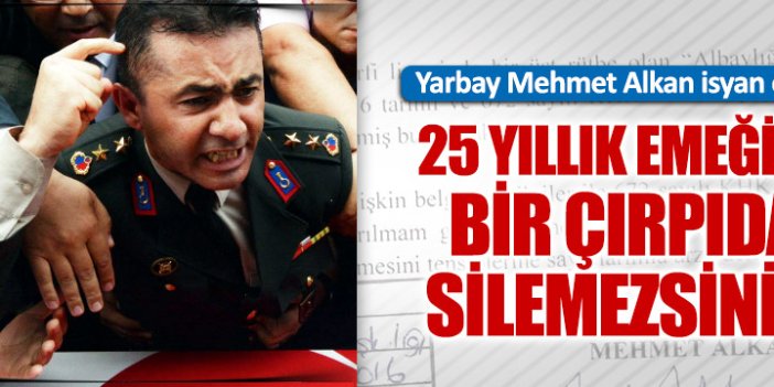 Yarbay Mehmet Alkan isyan etti