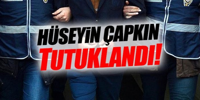 Hüseyin Çapkın tutuklandı