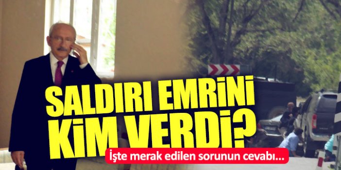 Kılıçdaroğlu'na saldırı emrini kim verdi?