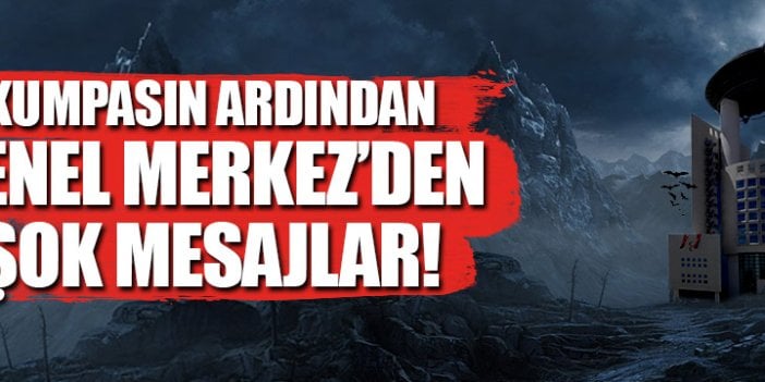 Kumpasın ardından Genel Merkez'den şok mesajlar!