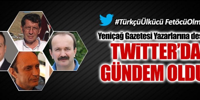 Yeniçağ yazarlarına destek Twitter'da gündem oldu!