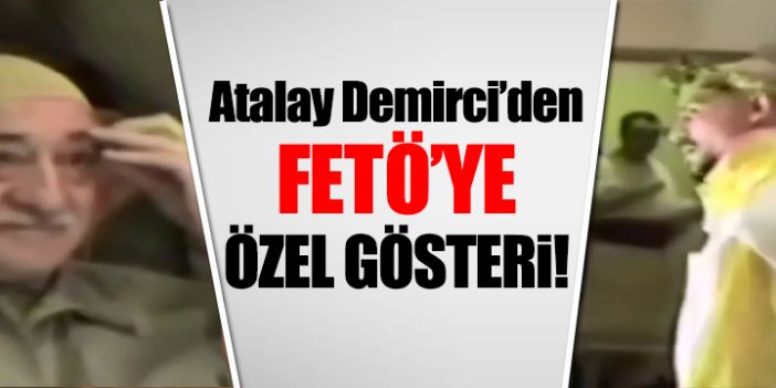 Atalay Demirci'den FETÖ'ye gösteri