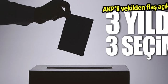 AKP’li vekilden flaş seçim açıklaması