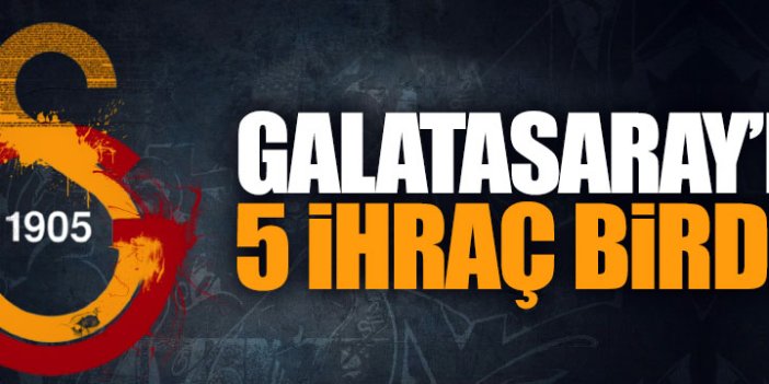 Galatasaray'da 5 ihraç birden