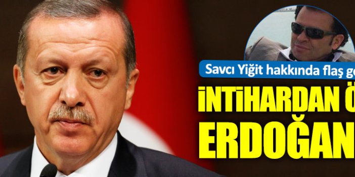 Savcı intihardan önce Erdoğan'a mektup yazmış