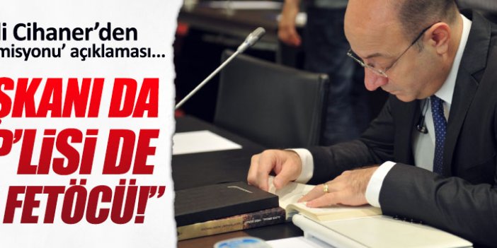 İlhan Cihaner: "Darbe Komisyonu'nun başkanı da AKP’lisi de eski FETÖ üyesi"