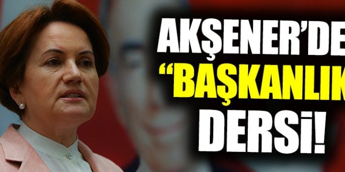 Meral Akşener'den 'Başkanlık' dersi!