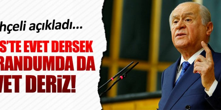 Bahçeli: Meclis'te evet dersek, referandumda da evet deriz