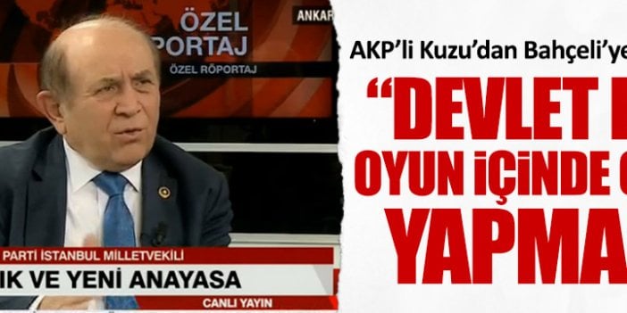 Burhan Kuzu: “Devlet Bey, oyun içinde oyun yapmaz"