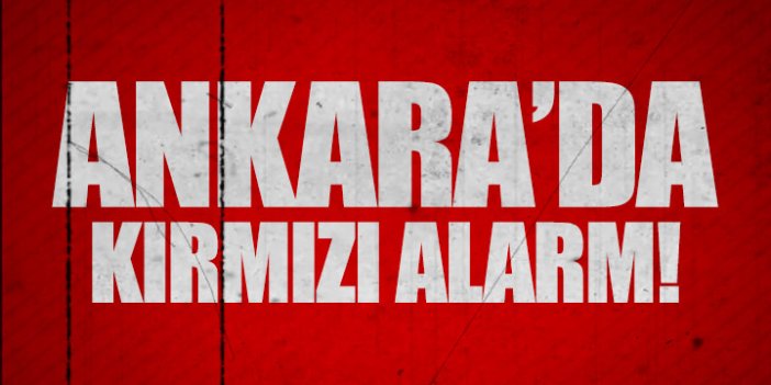Ankara'da kırmızı alarm