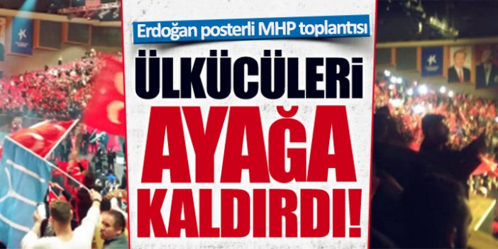 Erdoğan posterli MHP toplantısı, Ülkücüleri ayağa kaldırdı