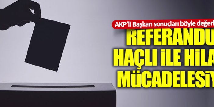 AKP’li başkan ‘hayırcı’ları “haçlı” olarak tanımladı
