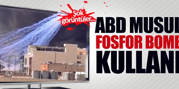 ABD, Musul’da fosfor bombası kullandı