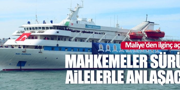 Maliye'den Mavi Marmara Açıklaması: Mahkemeler sürüyor; ailelerle anlaşacağız