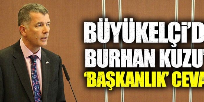 Büyükelçi'den Burhan Kuzu'ya "Başkanlık" cevabı..