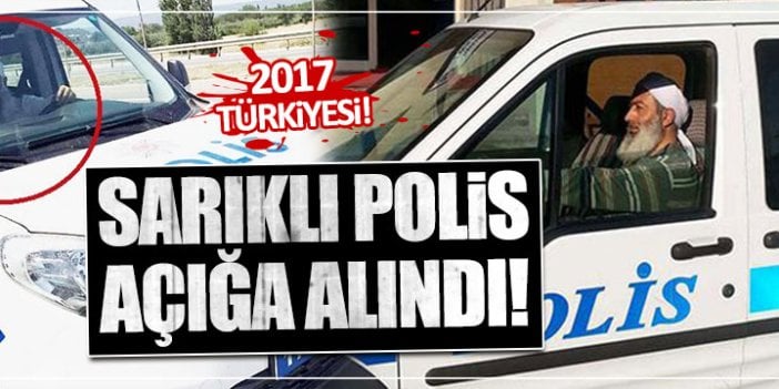 Sarıklı cübbeli polis açığa alındı!