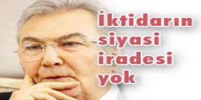 Baykal: 'İktidarın siyasi iradesi yok'