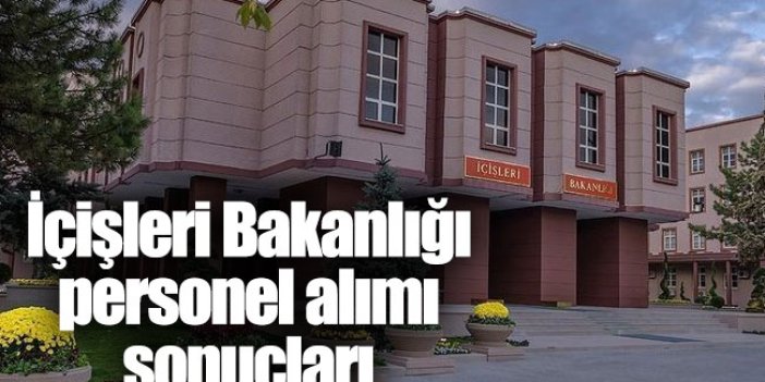 İçişleri Bakanlığı personel alımı sonuçları açıklandı
