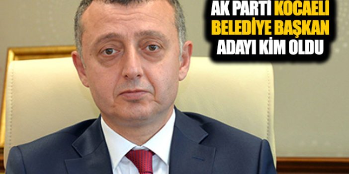 AK Parti Kocaeli büyükşehir belediye başkan adayı kim oldu