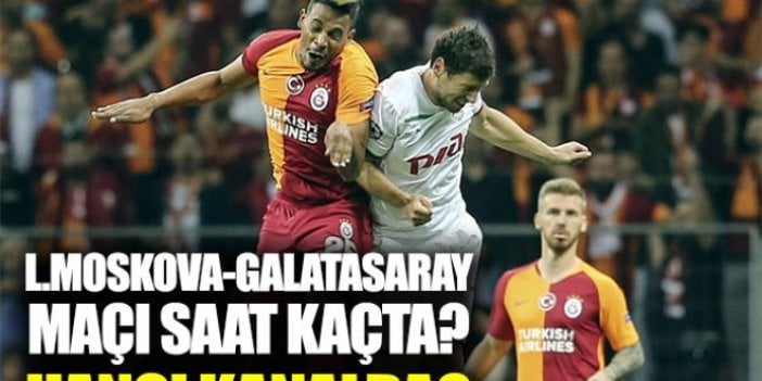 L.Moskova Galatasaray maçı saat kaçta,hangi kanalda?