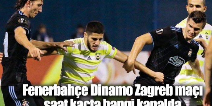 Fenerbahçe Dinamo Zagreb maçı saat kaçta hangi kanalda?