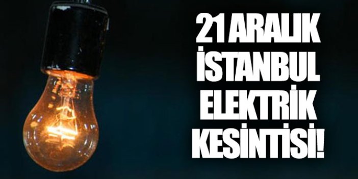 21 Aralık İstanbul elektrik kesintisi (Ne zaman gelecek)