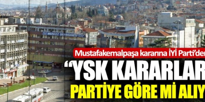 İYİ Parti’den YSK’nın Mustafakemalpaşa kararına tepki