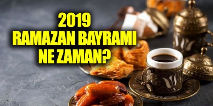 2019 Ramazan Bayramı ne zaman? Ramazan bayramı kaç gün?