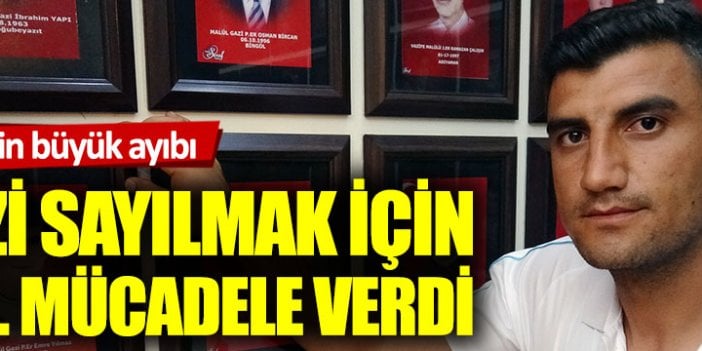 Gazi sayılmak için 7 yıl mücadele etti