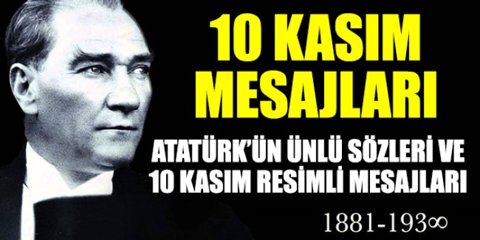 10 Kasım sözleri | 10 Kasım görselleri | 10 Kasım Atatürk resmi | 10 Kasım şiirleri