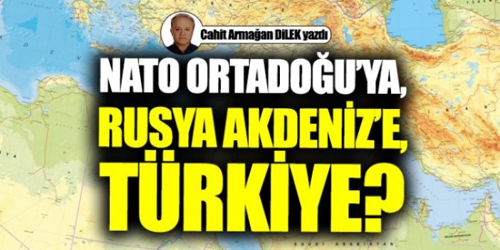 NATO Ortadoğu'ya, Rusya Akdeniz'e, Türkiye?