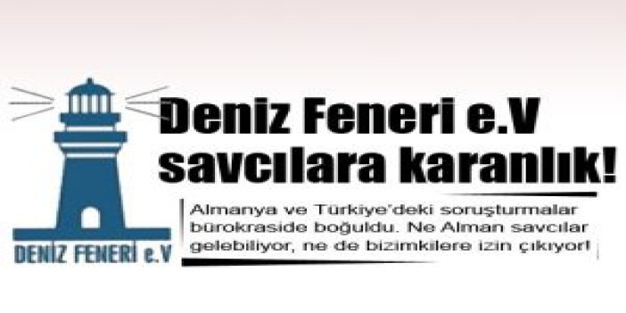 Deniz Feneri e.V savcılara karanlık!